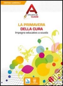 La primavera della cura. Impegno educativo a scuola libro di Carnevale Cristina