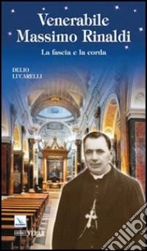 Venerabile Massimo Rinaldi. La fascia e la corda libro di Lucarelli Delio