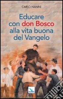 Educare con don Bosco alla vita buona del Vangelo libro di Nanni Carlo