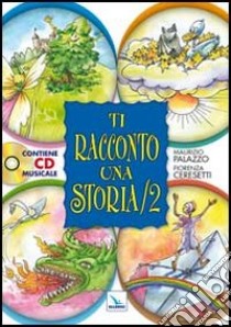 Ti racconto una storia. Ediz. illustrata. Con CD Audio. Vol. 2 libro di Palazzo Maurizio; Ceresetti Fiorenza