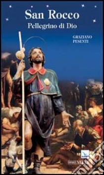 San Rocco. Pellegrino di Dio libro di Pesenti Graziano