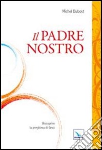 Il Padre Nostro. Riscoprire la preghiera di Gesù libro di Dubost Michel