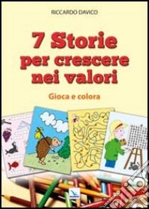 7 storie per crescere nei valori. Gioca e colora libro di Davico Riccardo