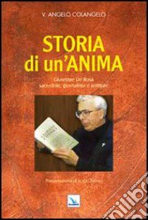 Storia di un'anima. Giuseppe De Rosa sacerdote, giornalista e scrittore libro di Colangelo V. Angelo