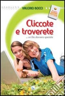 Cliccate e troverete... un Dio davvero speciale libro di Bocci Valerio