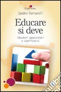 Educare si deve. Educatori appassionati e significativi libro di Ferraroli Sandro