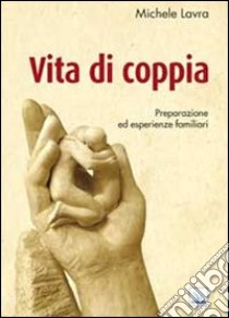 Vita di coppia. Preparazione ed esperienze familiari libro di Lavra Michele