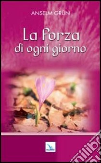 La forza di ogni giorno libro di Grün Anselm