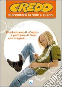 Credo. Riprendersi la fede a 13 anni libro