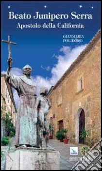 Beato Junipero Serra. Apostolo della California libro di Polidoro Gianmaria