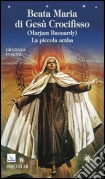 Beata Maria di Gesù Crocifisso (Marjam Baouardy). La piccola araba libro di Pesenti Graziano