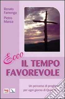 Ecco il tempo favorevole. Un percorso di preghiera per ogni giorno di Quaresima libro di Famengo Renato; Manca Pietro