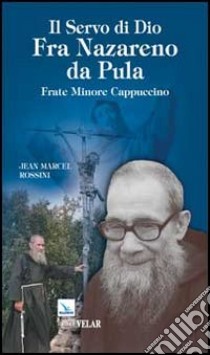 Il servo di Dio Fra Nazareno da Pula. Frate minore cappuccino libro di Rossini Jean Marcel