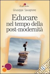 Educare nel tempo della post-modernità libro di Savagnone Giuseppe