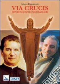 Via crucis con Don Bosco e Nino Baglieri libro di Pappalardo Marco