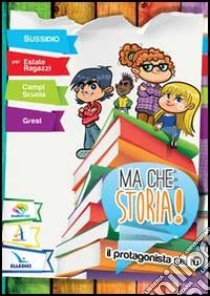 Ma che storia! Il protagonista sei tu. Sussidio per Estate Ragazzi, Grest, campi estivi libro