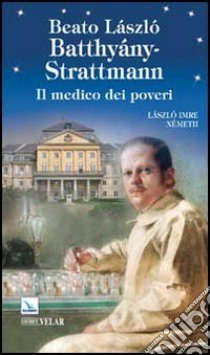 Beato László Batthiány-Strattmann. Il medico dei poveri libro di Németh László I.