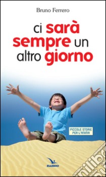 Ci sarà sempre un altro giorno. Piccole storie per l'anima libro di Ferrero Bruno