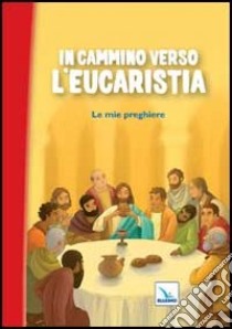 In cammino verso l'Eucaristia. Le mie preghiere libro