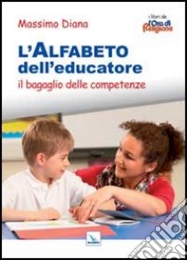 L'alfabeto dell'educatore. Il bagaglio delle competenze libro di Diana Massimo