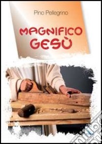 Magnifico Gesù libro di Pellegrino Pino