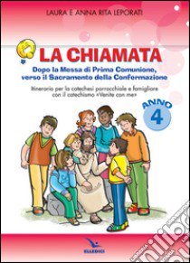 La chiamata. Quaderno. Dopo la Messa di Prima Comunione, verso il Sacramento della Confermazione. Itinarario per la catechesi parrocchiale e famigliare. Anno 4 libro di Leporati Anna R.