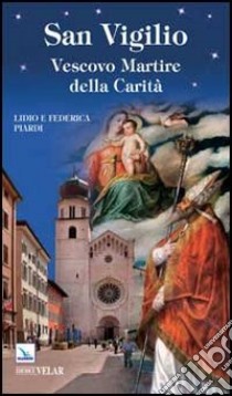 San Vigilio. Vescovo Martire della Carità libro di Piardi Lidio