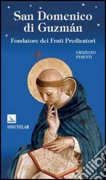 San Domenico di Guzmán. Fondatore dei Frati Predicatori libro di Pesenti Graziano