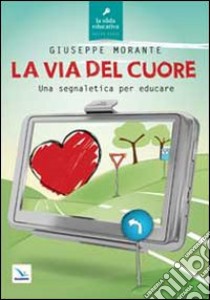 La via del cuore. Una segnaletica per educare libro di Morante Giuseppe