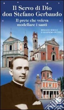 Il servo di Dio don Stefano Gerbaudo. Il prete che voleva modellare i santi libro di Serale Rosalba; Pettiti Gianpiero