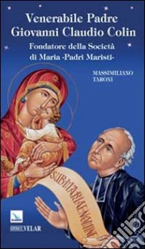 Venerabile padre Giovanni Claudio Colin. Fondatore della società di Maria, padri Maristi libro di Taroni Massimiliano