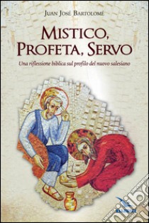 Mistico, profeta, servo. Riflessione biblica sul profilo del nuovo salesiano libro di Bartolomé Juan J.