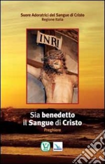 Sia benedetto il sangue di Cristo. Preghiere libro