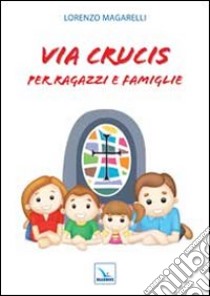 Via crucis per ragazzi e famiglie libro di Magarelli Lorenzo