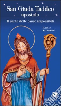 San Giuda Taddeo apostolo. Il santo delle cause impossibili libro di Signoroni Marco