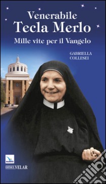 Venerabile Tecla Merlo. Mille vite per il Vangelo libro di Collesei Gabriella