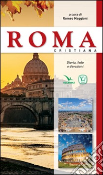 Roma cristiana. Storia, fede e devozione libro di Maggioni Romeo