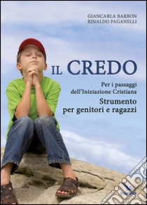 Il Credo. Per i passaggi dell'iniziazione cristiana. Strumento per genitori e ragazzi libro di Paganelli Rinaldo; Barbon Giancarla