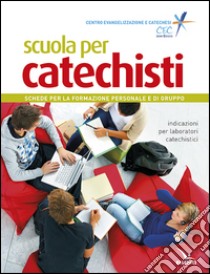 Scuola per catechisti. Schede per la formazione personale e di gruppo. Indicazioni per laboratori catechistici libro di Centro evangelizzazione e catechesi «don Bosco» (cur.)