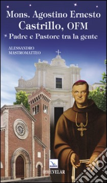 Mons. Agostino Ernesto Castrillo, ofm. Padre e pastore tra la gente libro di Mastromatteo Alessandro