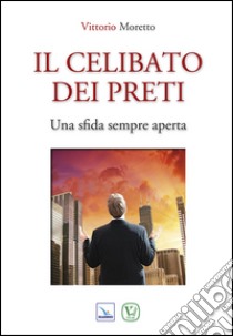 Il celibato dei preti. Una sfida sempre aperta libro di Moretto Vittorio