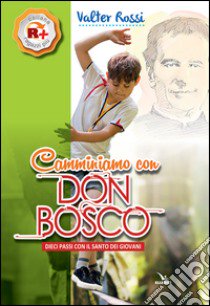 Camminiamo con don Bosco. Dieci passi con il santo dei giovani libro di Rossi Valter