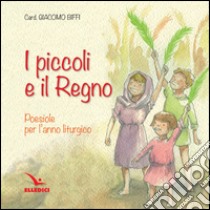 I piccoli e il regno. Poesiole per l'anno liturgico libro di Biffi Giacomo