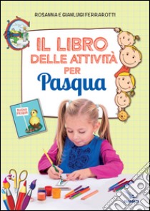 Il libro delle attività per Pasqua. Ediz. illustrata libro di Ferrarotti Rosanna; Ferrarotti Gianluigi