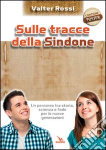 Sulle tracce della Sindone. Con poster libro di Rossi Valter