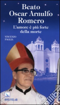 Beato Oscar Arnulfo Romero. L'amore è più forte della morte libro di Paglia Vincenzo