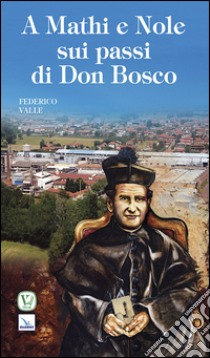 A Mathi e Nole sui passi di don Bosco libro di Valle Federico