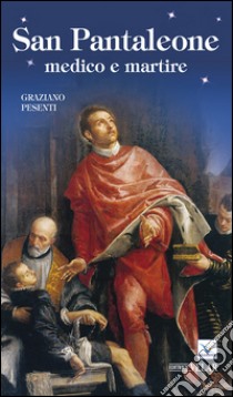 San Pantaleone. Medico e martire libro di Pesenti Graziano