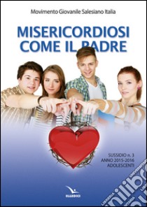 Misericordiosi come il padre. Vol. 3: Adolescenti libro di Movimento Giovanile Salesiano Italia (cur.)