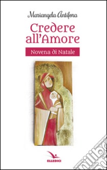 Credere nell'amore. Novena libro di Antifora Mariangela